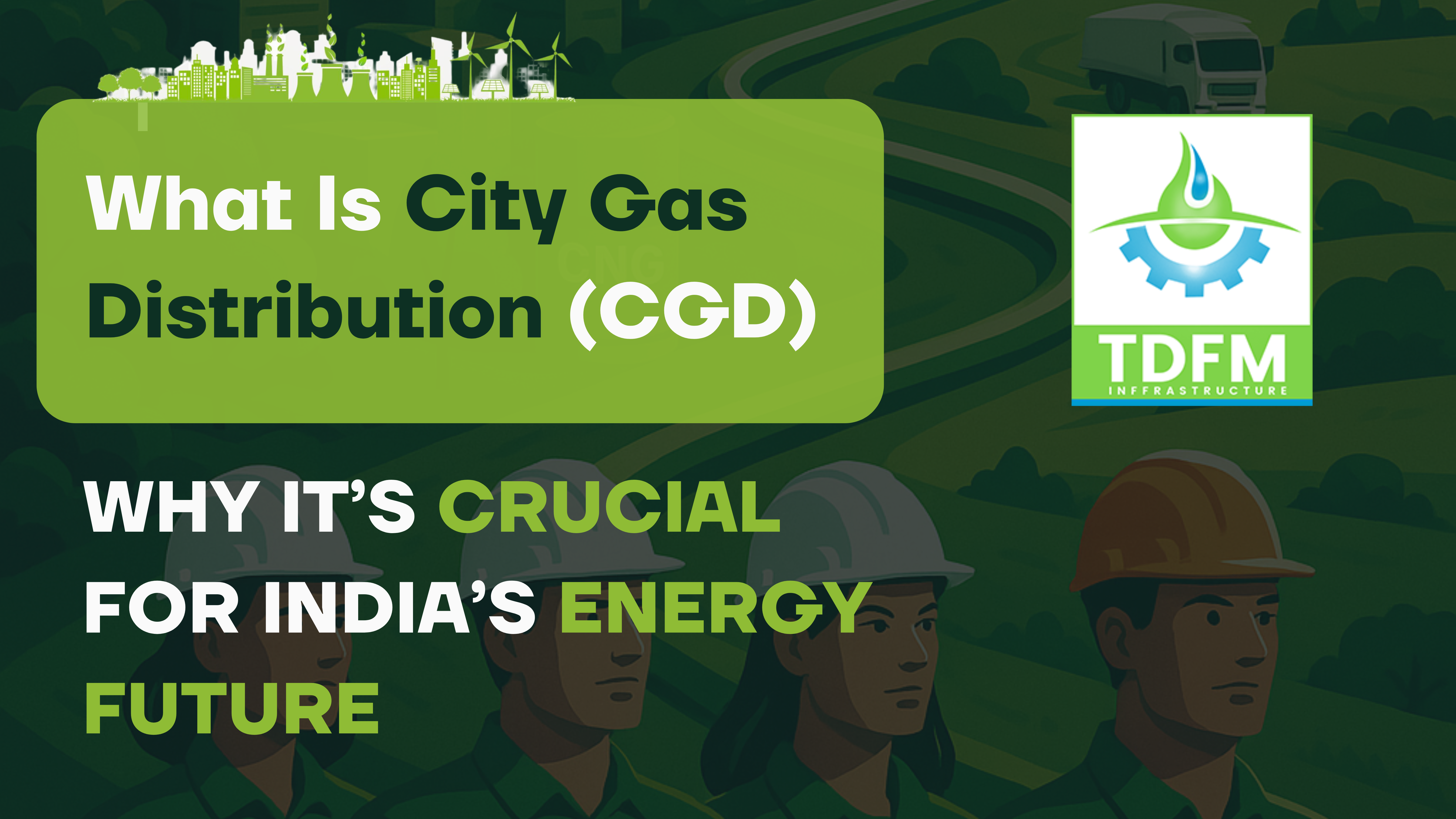 What Is City Gas Distribution (CGD) and Why It’s Crucial for India’s Energy Future